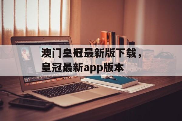 澳门皇冠最新版下载，皇冠最新app版本