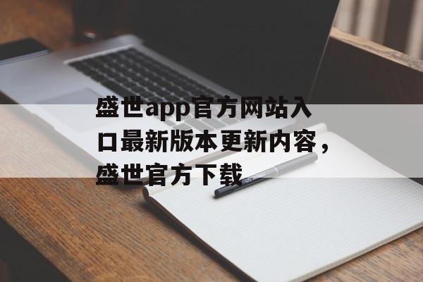 盛世app官方网站入口最新版本更新内容，盛世官方下载