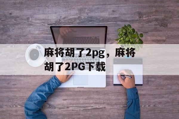 麻将胡了2pg，麻将胡了2PG下载