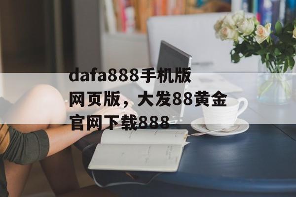 dafa888手机版网页版，大发88黄金官网下载888