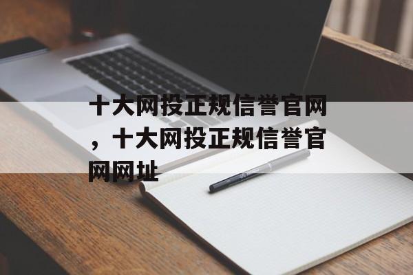 十大网投正规信誉官网，十大网投正规信誉官网网址